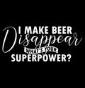I Make Beer Disappear WhatÃ¢â¬â¢s Your Superpower Typography Lettering Design